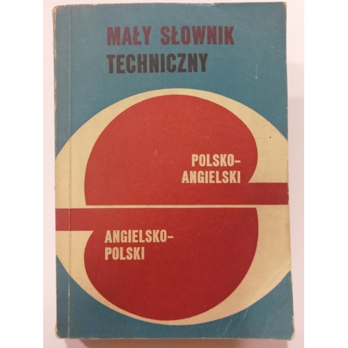Mały słownik techniczny polsko-angielski, angielsko-polski. Shorter technological dictionary english-polish, polish-english.