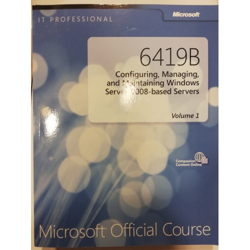 6419B Configuring, Managing, and Maintaining Windows Server 2008 based Servers. Volume 1