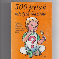 500 pytań młodych rodziców. Pediatrzy odpowiadają na pytania dotyczące opieki i wychowania dziecka.