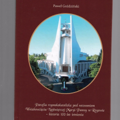Parafia rzymskokatolicka pod wezwaniem Wniebowzięcia Najświętszej Maryi Panny w Rogowie - historia 100 lat istnienia